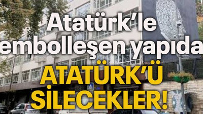Atatürk’le sembolleşen yapıdan Atatürk’ü silecekler!